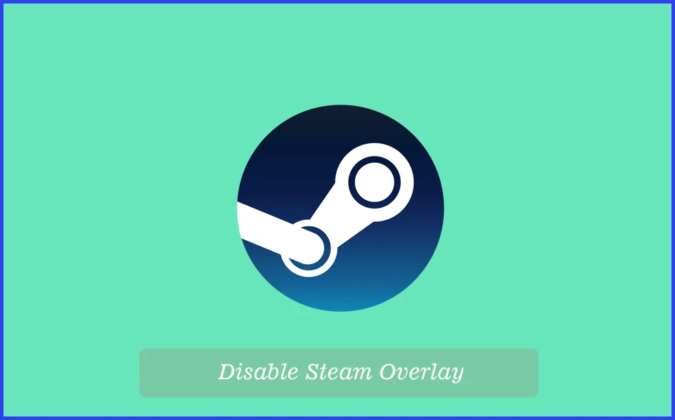 How to Disable Steam Overlay